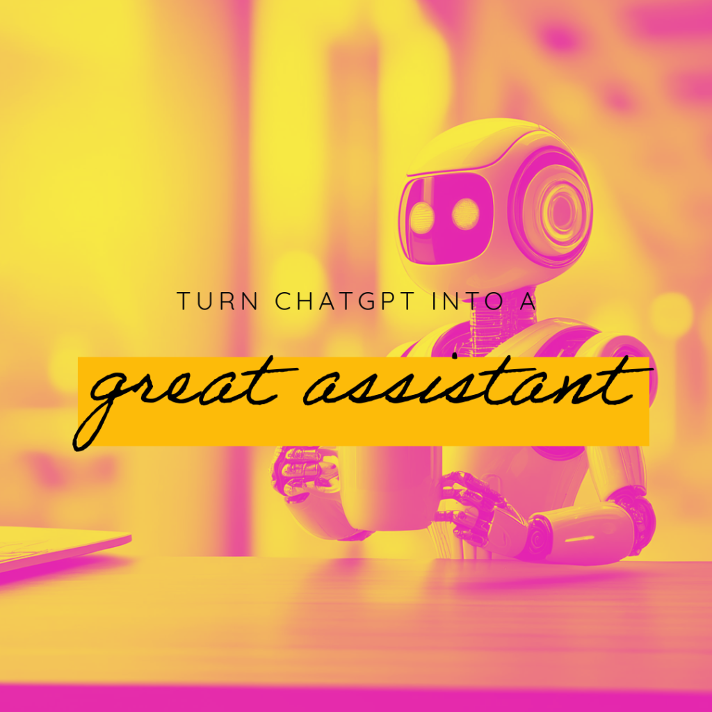 Turn ChatGPT into a great assistant