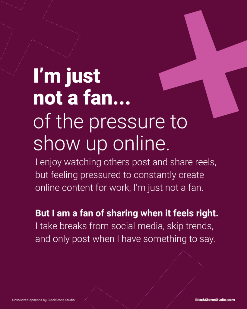 I’m just not a fan of the pressure to show up online