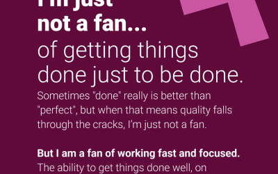 I’m just not a fan… of getting things done just to be done